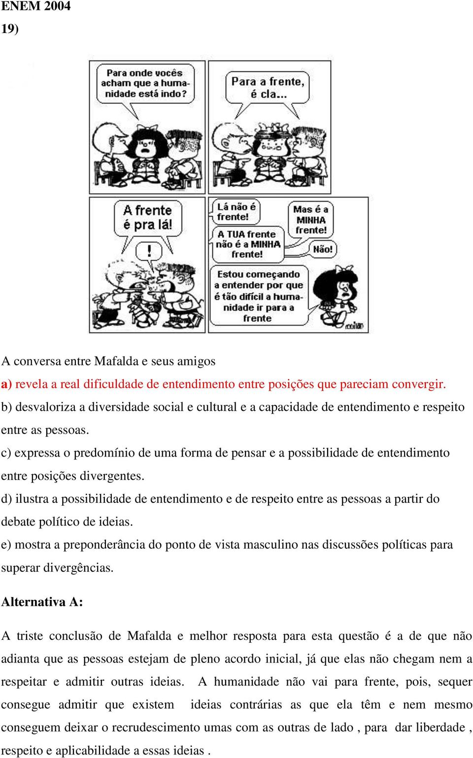 c) expressa o predomínio de uma forma de pensar e a possibilidade de entendimento entre posições divergentes.