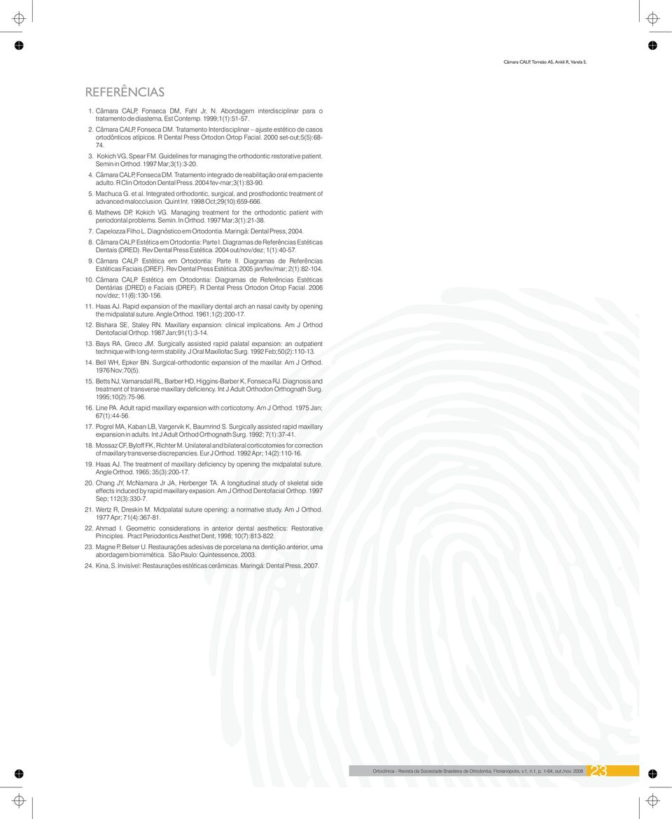 Guidelines for managing the orthodontic restorative patient.. Semin in Orthod. 1997 Mar;3(1):3-20. 4. Câmara CALP, Fonseca DM. Tratamento integrado de reabilitação oral em paciente. adulto.