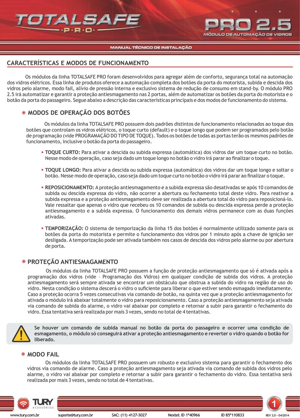 consumo em stand-by. O módulo PRO 2.5 irá automatizar e garantir a proteção antiesmagamento nas 2 portas, além de automatizar os botões da porta do motorista e o botão da porta do passageiro.