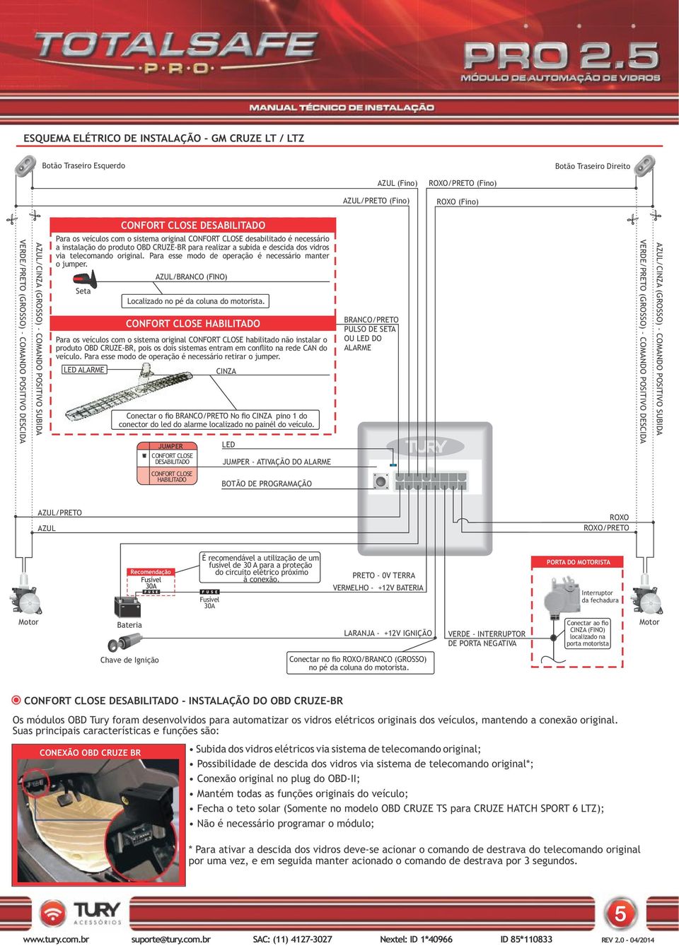 para realizar a subida e descida dos vidros via telecomando original. Para esse modo de operação é necessário manter o jumper. Seta AZUL/BRANCO (FINO) Localizado no pé da coluna do motorista.