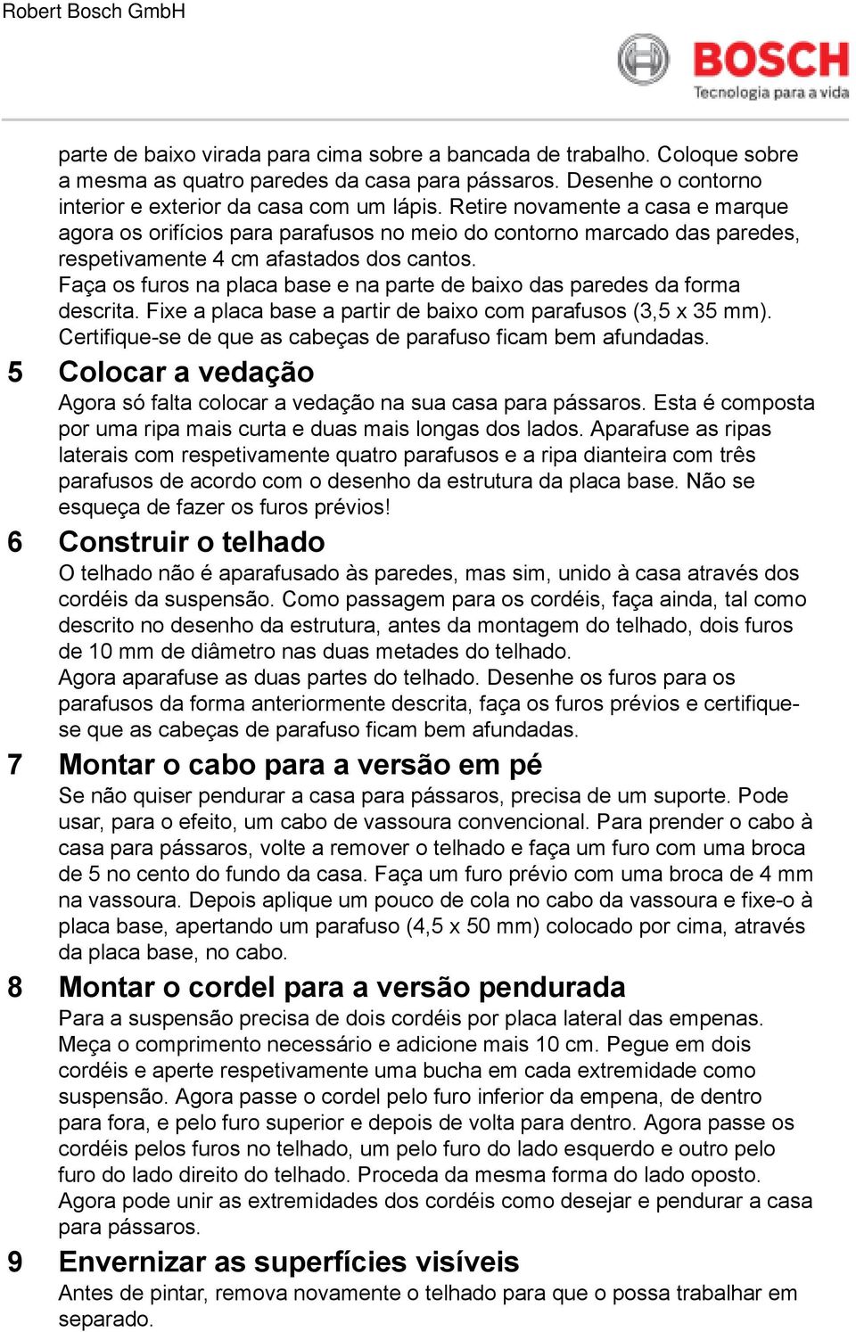 Faça os furos na placa base e na parte de baixo das paredes da forma descrita. Fixe a placa base a partir de baixo com parafusos (3,5 x 35 mm).