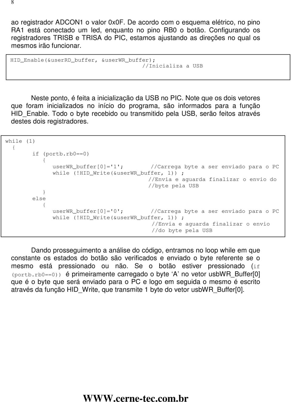 HID_Enable(&userRD_buffer, &userwr_buffer); //Inicializa a USB Neste ponto, é feita a inicialização da USB no PIC.