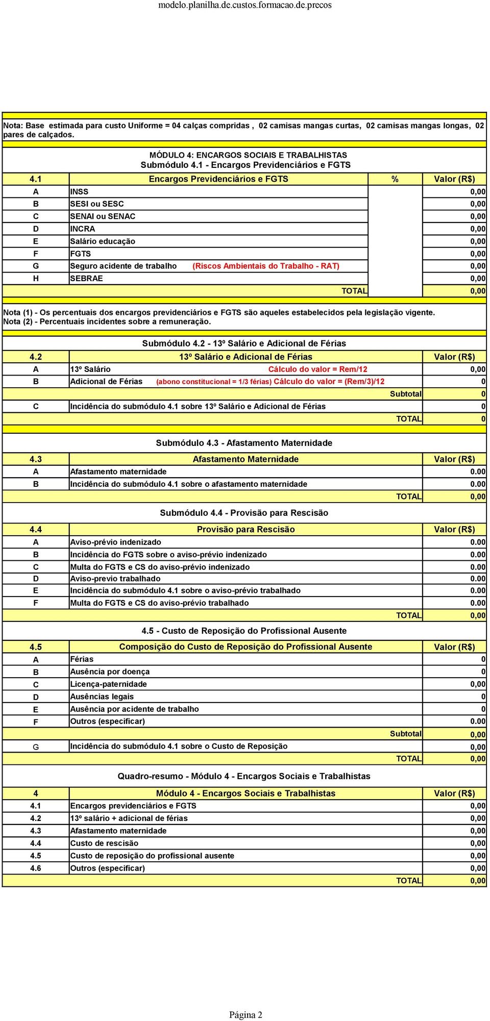 1 Encargos Previdenciários e FGTS % Valor (R$) INSS 0,00 SESI ou SESC 0,00 C SENI ou SENC 0,00 D INCR 0,00 E Salário educação 0,00 F FGTS 0,00 G Seguro acidente de trabalho (Riscos mbientais do