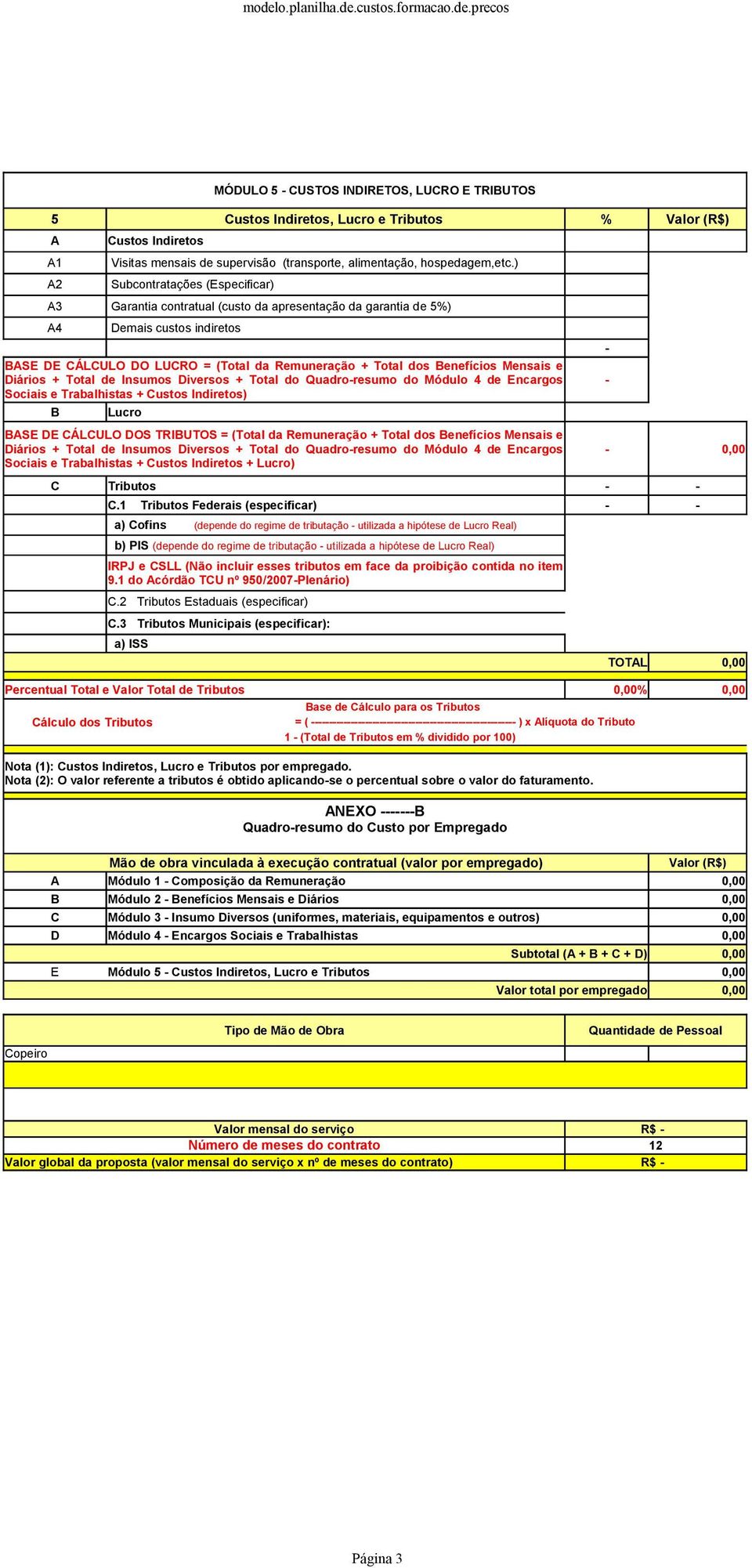 Mensais e Diários + Total de Insumos Diversos + Total do Quadroresumo do Módulo 4 de Encargos Sociais e Trabalhistas + Custos Indiretos) Lucro SE DE CÁLCULO DOS TRIUTOS = (Total da Remuneração +