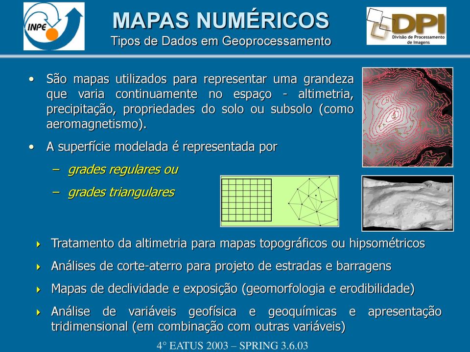 A superfície modelada é representada por grades regulares ou grades triangulares Tratamento da altimetria para mapas topográficos ou hipsométricos