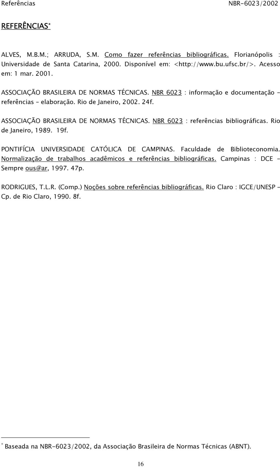 NBR 6023 : referências bibliográficas. Rio de Janeiro, 1989. 19f. PONTIFÍCIA UNIVERSIDADE CATÓLICA DE CAMPINAS. Faculdade de Biblioteconomia.