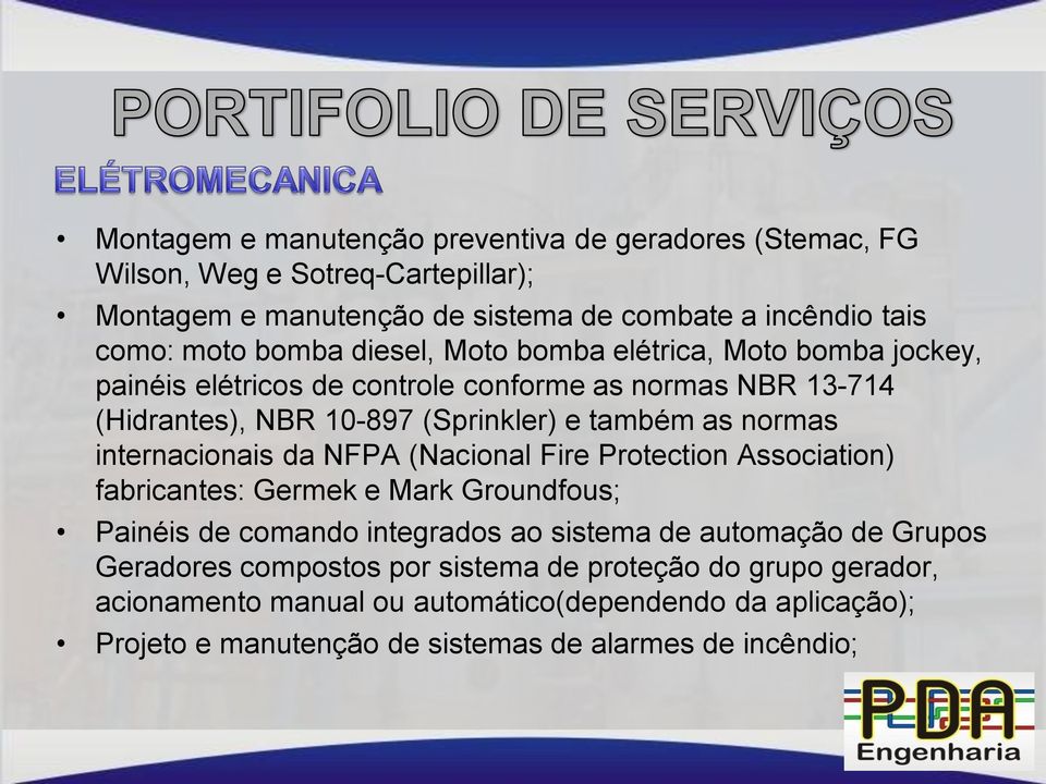 internacionais da NFPA (Nacional Fire Protection Association) fabricantes: Germek e Mark Groundfous; Painéis de comando integrados ao sistema de automação de Grupos