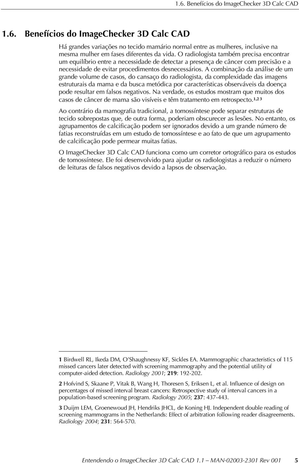 A combinação da análise de um grande volume de casos, do cansaço do radiologista, da complexidade das imagens estruturais da mama e da busca metódica por características observáveis da doença pode