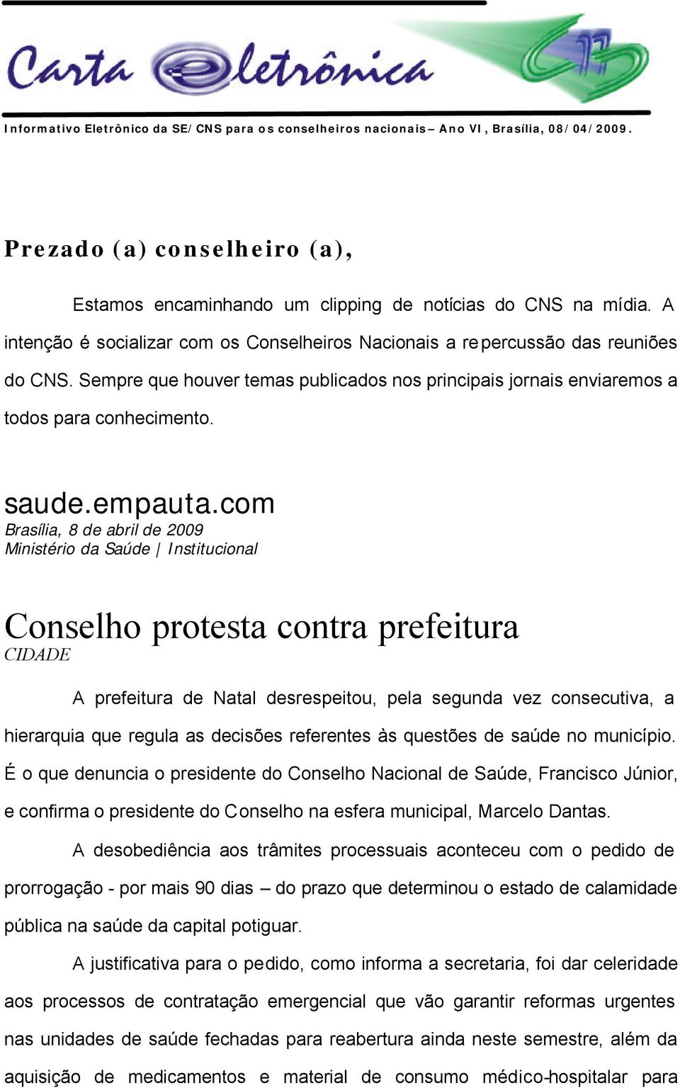 com Brasília, 8 de abril de 2009 Ministério da Saúde Institucional Conselho protesta contra prefeitura CIDADE A prefeitura de Natal desrespeitou, pela segunda vez consecutiva, a hierarquia que regula