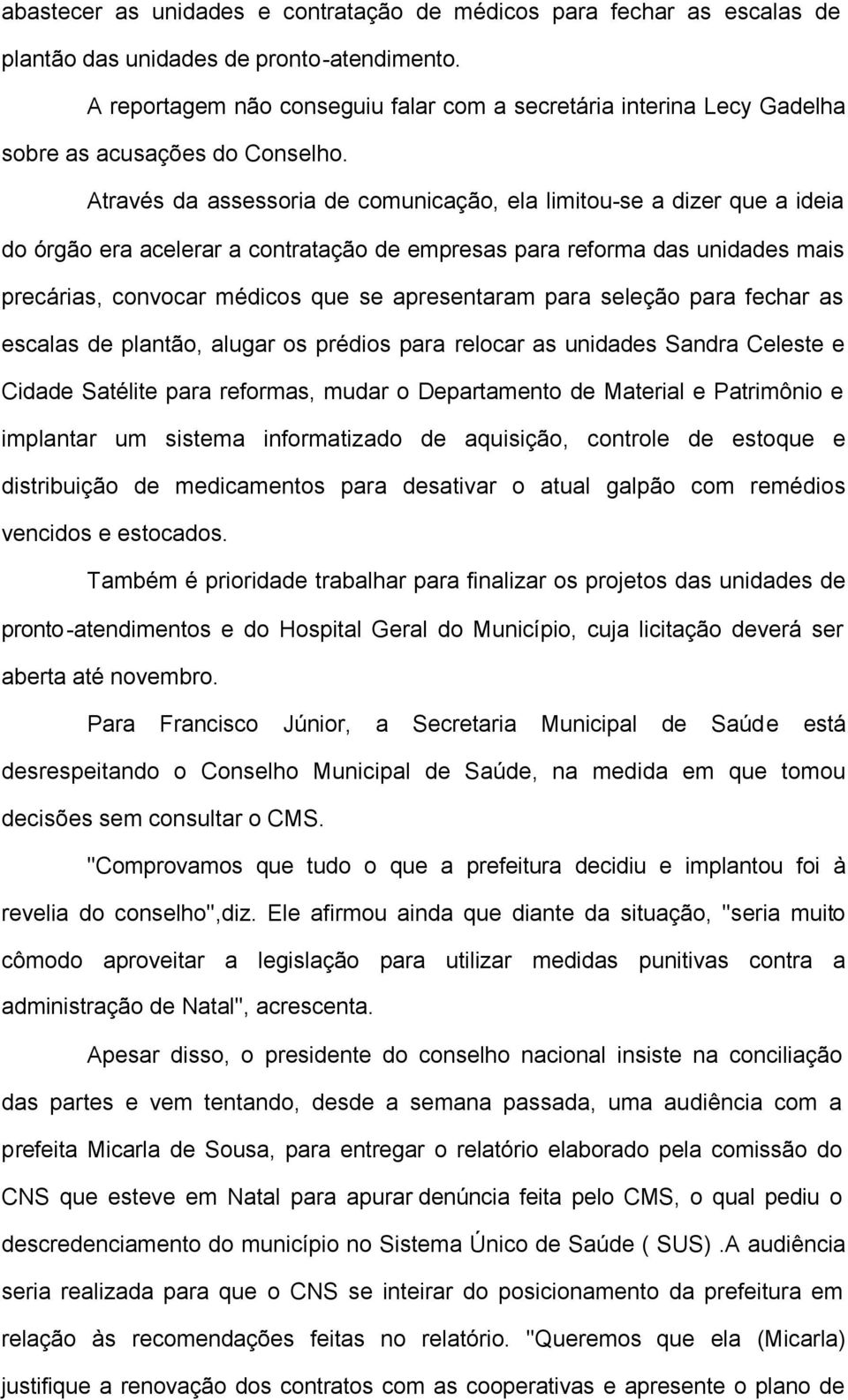 Através da assessoria de comunicação, ela limitou-se a dizer que a ideia do órgão era acelerar a contratação de empresas para reforma das unidades mais precárias, convocar médicos que se apresentaram