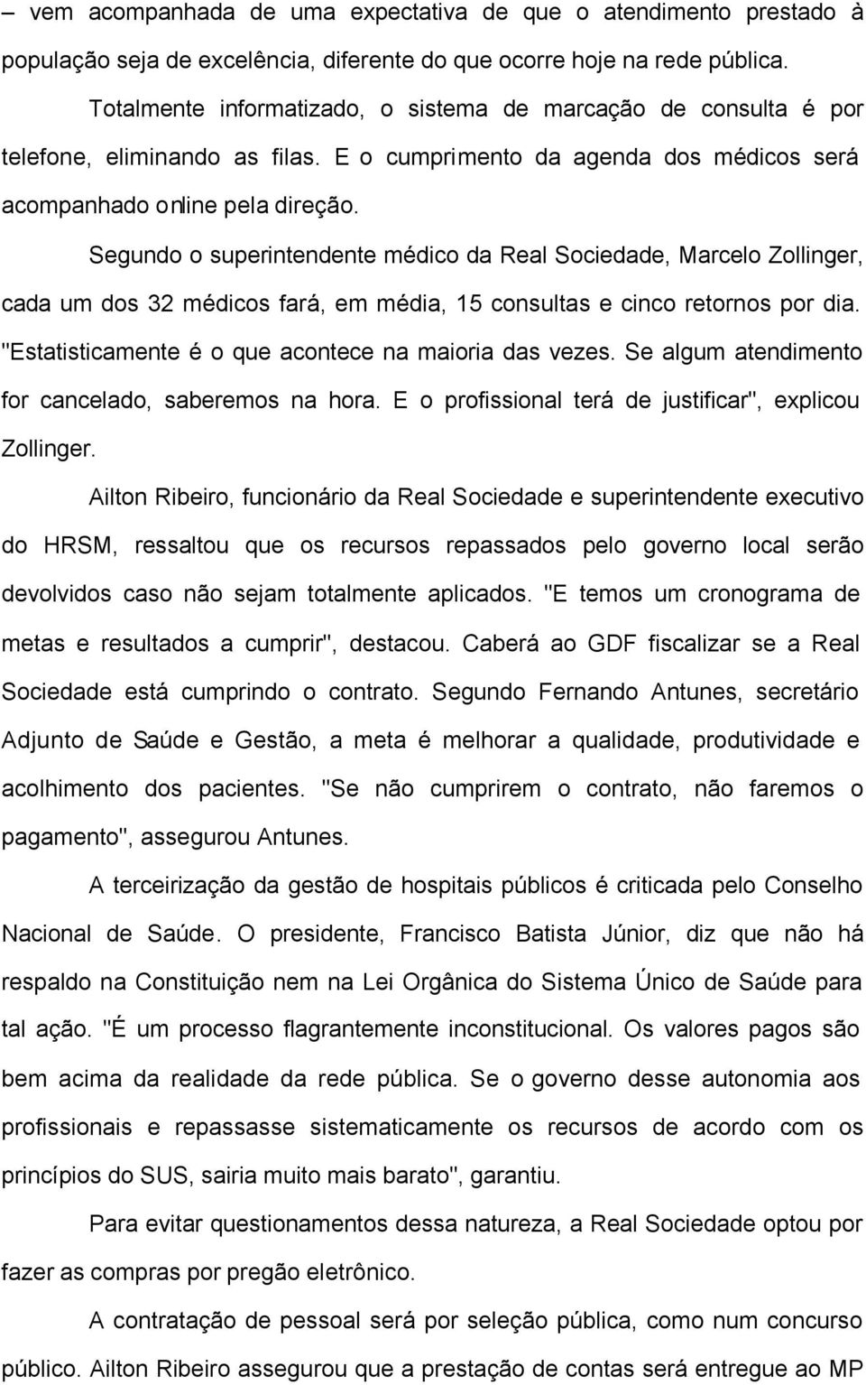 Segundo o superintendente médico da Real Sociedade, Marcelo Zollinger, cada um dos 32 médicos fará, em média, 15 consultas e cinco retornos por dia.