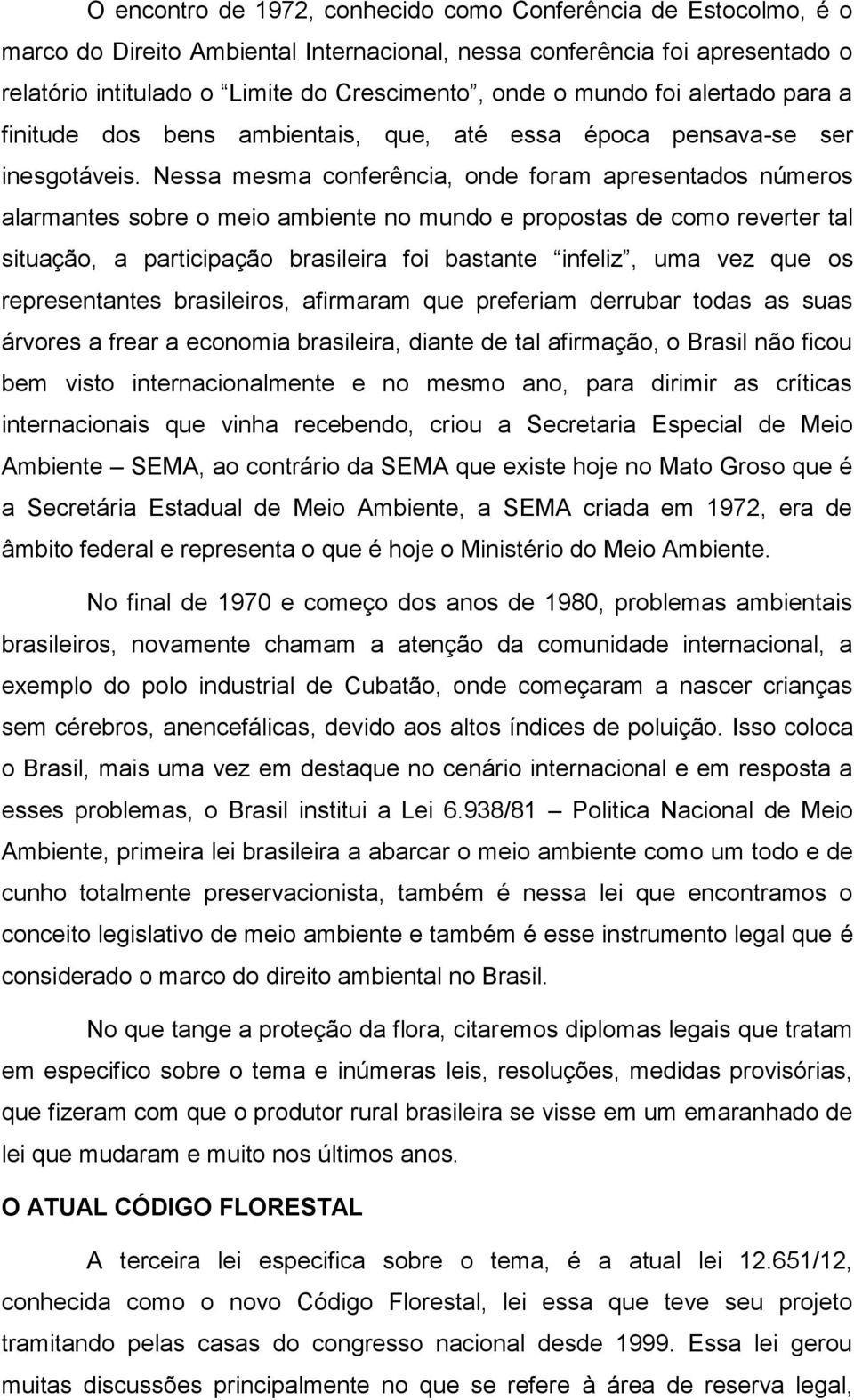 Nessa mesma conferência, onde foram apresentados números alarmantes sobre o meio ambiente no mundo e propostas de como reverter tal situação, a participação brasileira foi bastante infeliz, uma vez