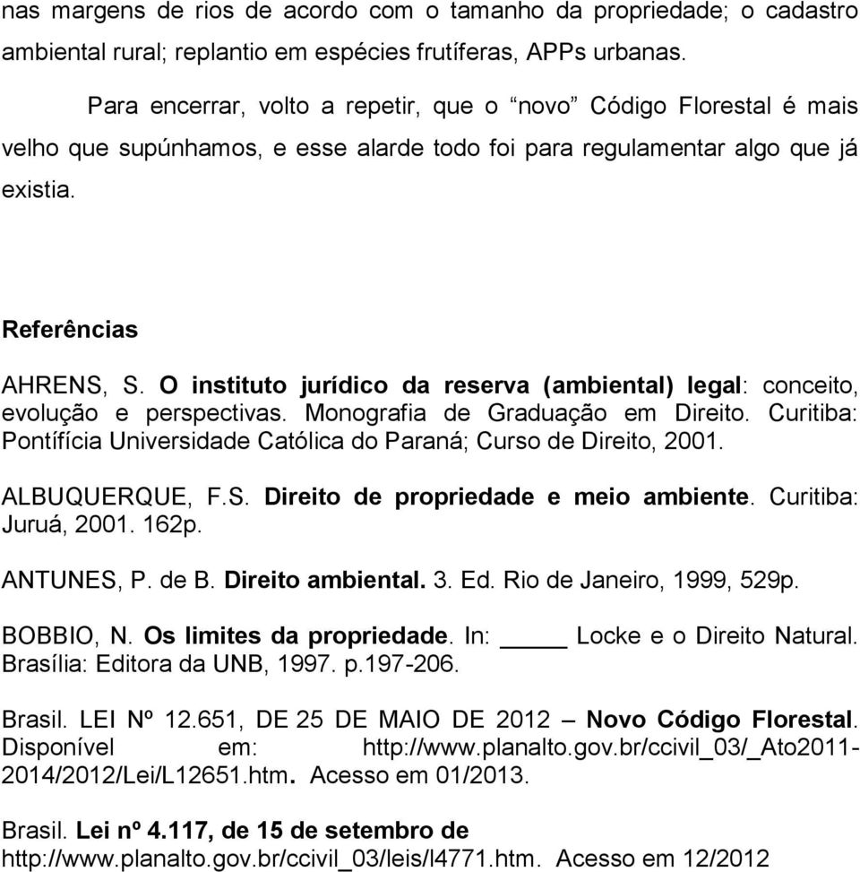 O instituto jurídico da reserva (ambiental) legal: conceito, evolução e perspectivas. Monografia de Graduação em Direito. Curitiba: Pontífícia Universidade Católica do Paraná; Curso de Direito, 2001.