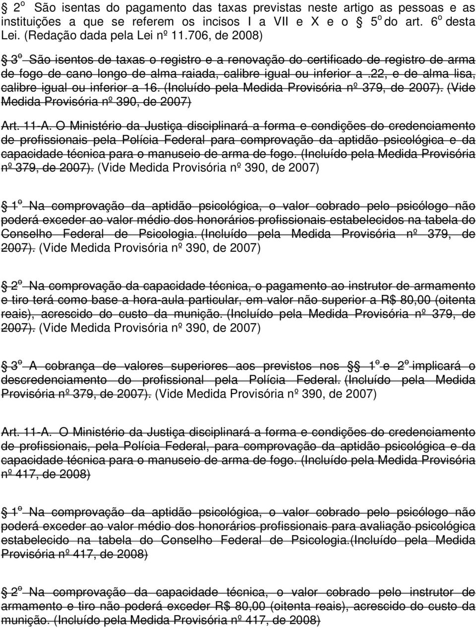 22, e de alma lisa, calibre igual ou inferior a 16. (Incluído pela Medida Provisória nº 379, de 2007). (Vide Medida Provisória nº 390, de 2007) Art. 11-A.