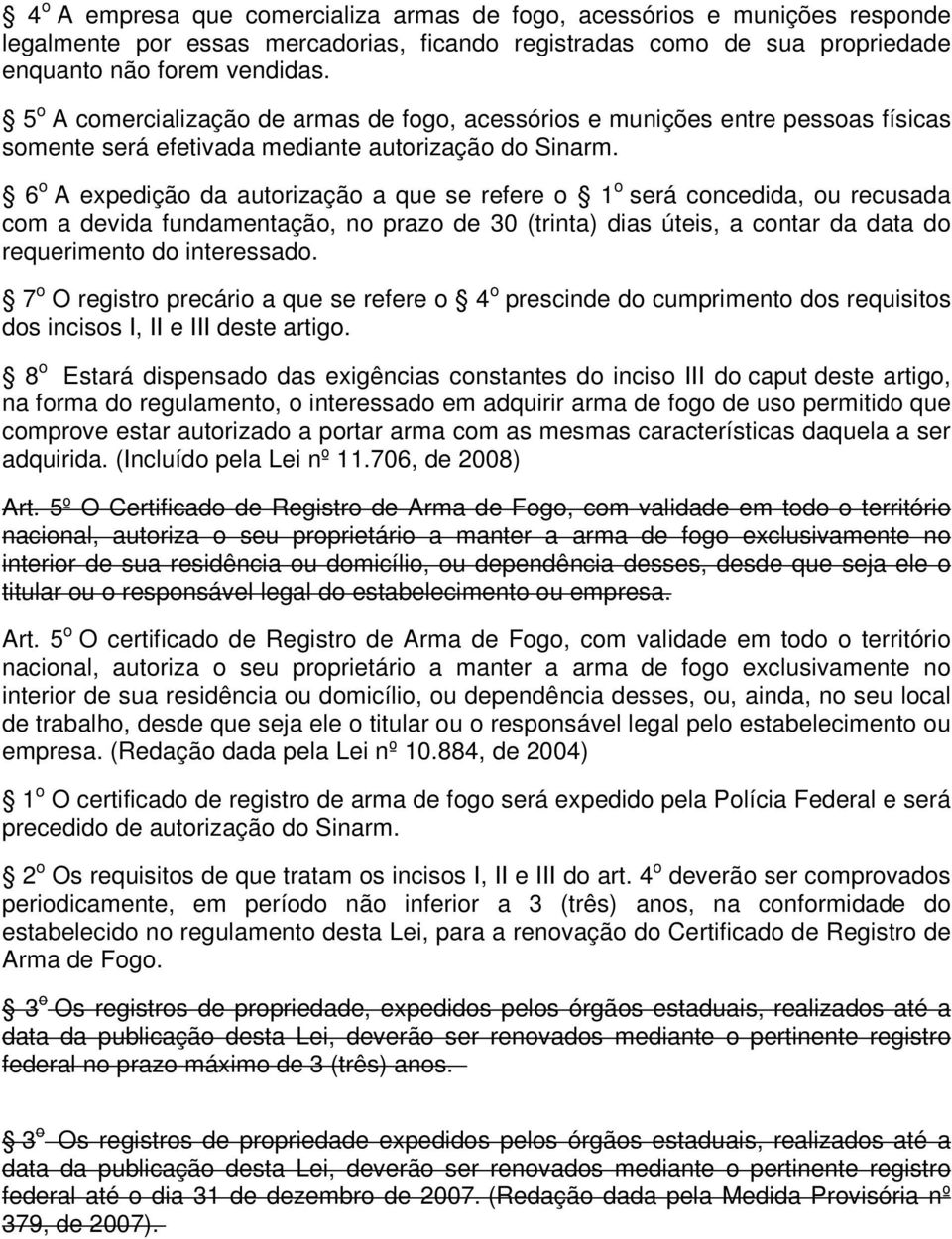 6 o A expedição da autorização a que se refere o 1 o será concedida, ou recusada com a devida fundamentação, no prazo de 30 (trinta) dias úteis, a contar da data do requerimento do interessado.