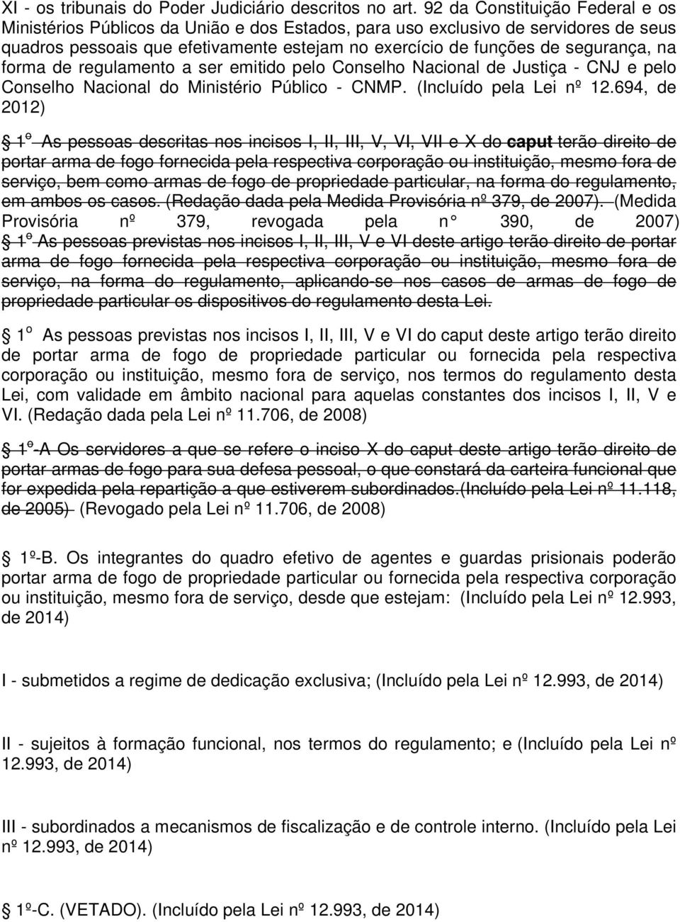 na forma de regulamento a ser emitido pelo Conselho Nacional de Justiça - CNJ e pelo Conselho Nacional do Ministério Público - CNMP. (Incluído pela Lei nº 12.