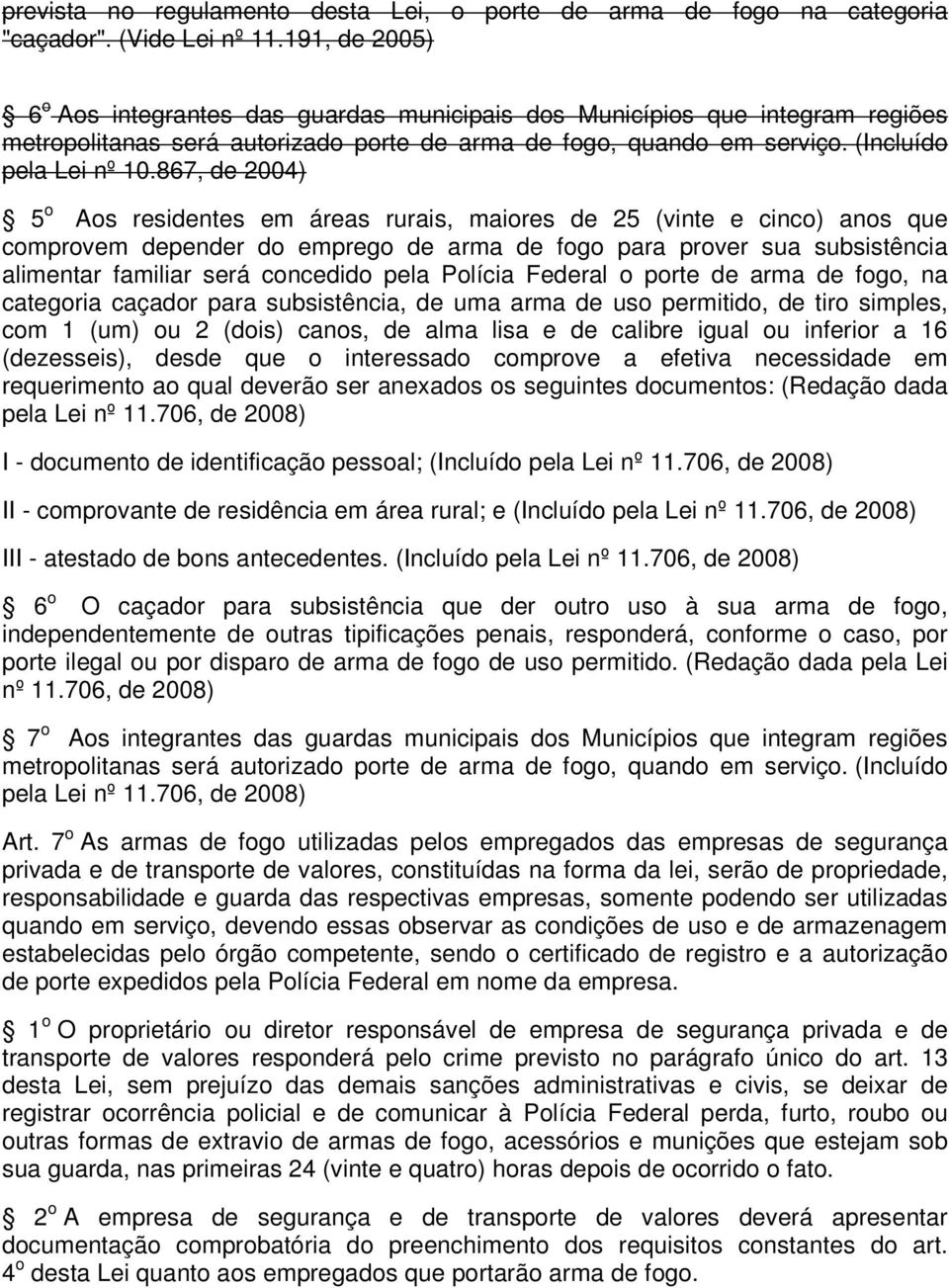 867, de 2004) 5 o Aos residentes em áreas rurais, maiores de 25 (vinte e cinco) anos que comprovem depender do emprego de arma de fogo para prover sua subsistência alimentar familiar será concedido