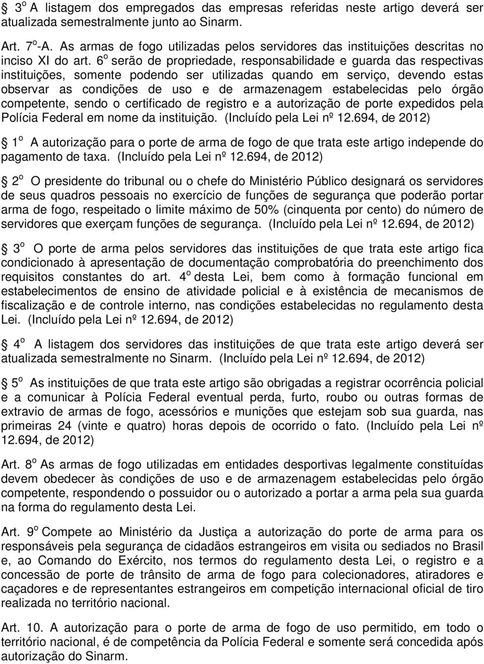 6 o serão de propriedade, responsabilidade e guarda das respectivas instituições, somente podendo ser utilizadas quando em serviço, devendo estas observar as condições de uso e de armazenagem