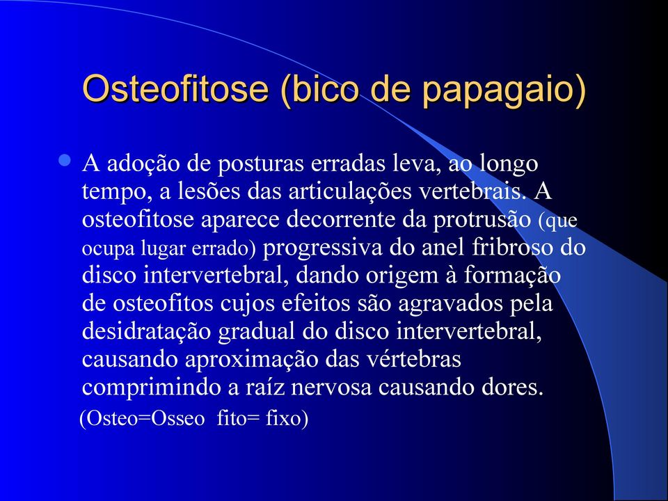 A osteofitose aparece decorrente da protrusão (que ocupa lugar errado) progressiva do anel fribroso do disco