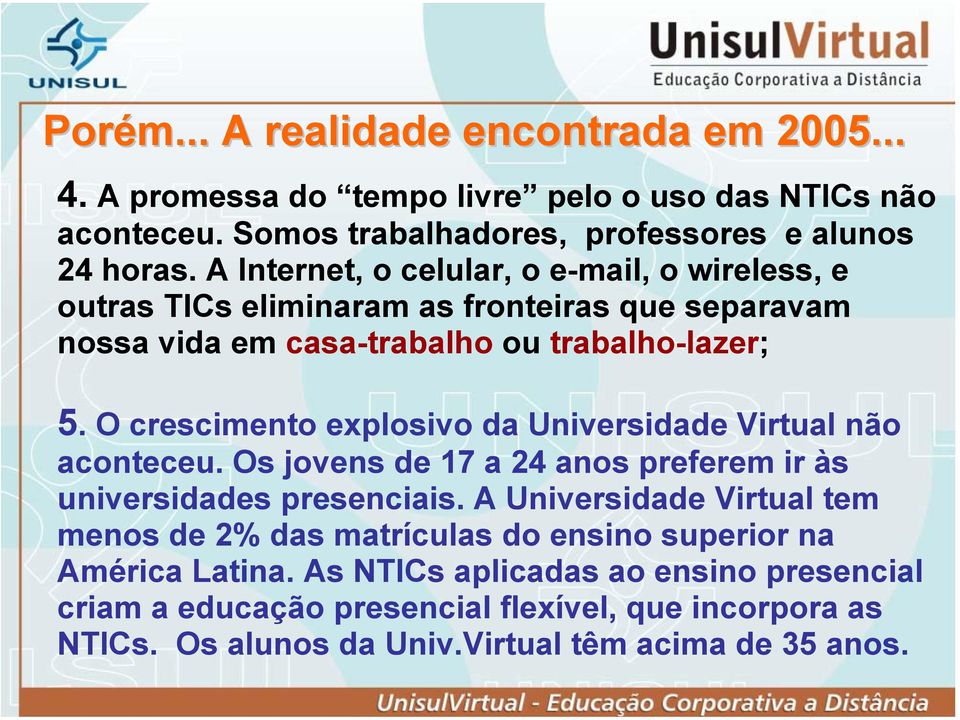 O crescimento explosivo da Universidade Virtual não aconteceu. Os jovens de 17 a 24 anos preferem ir às universidades presenciais.