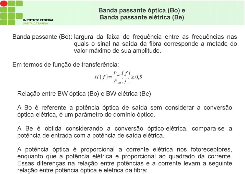 Em termos de função de transferência: H ( f )= P out( f ) P en ( f ) 0,5 Relação entre BW óptica (Bo) e BW elétrica (Be) A Bo é referente a potência óptica de saída sem considerar a conversão