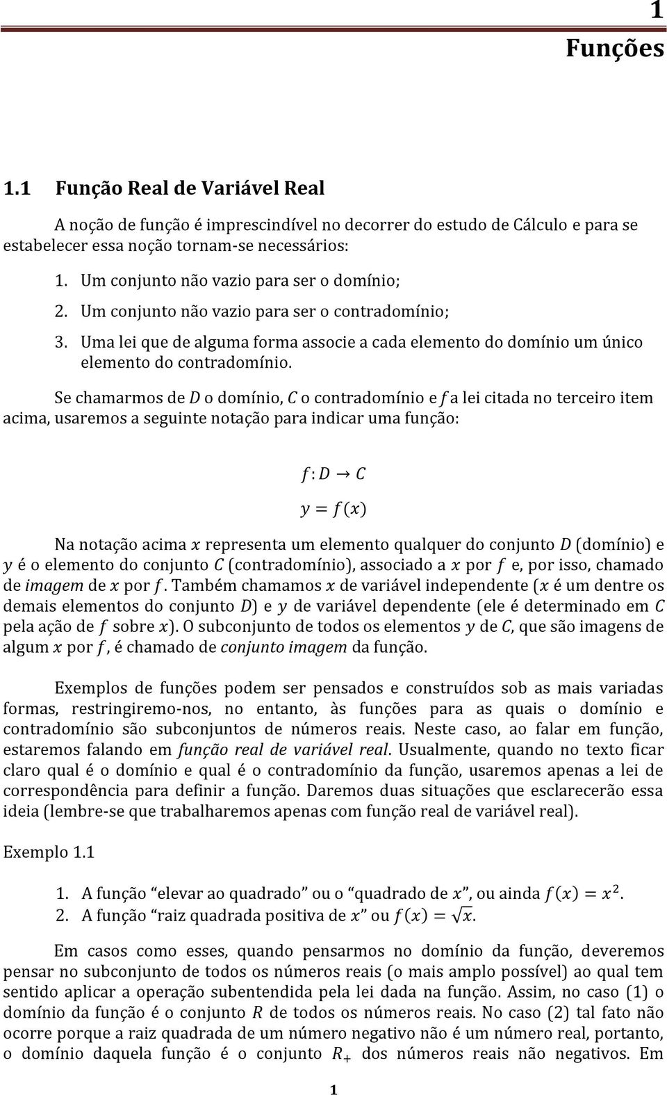 Se chamarmos de D o domínio, C o contradomínio e f a lei citada no terceiro item acima, usaremos a seguinte notação para indicar uma função: Na notação acima representa um elemento qualquer do