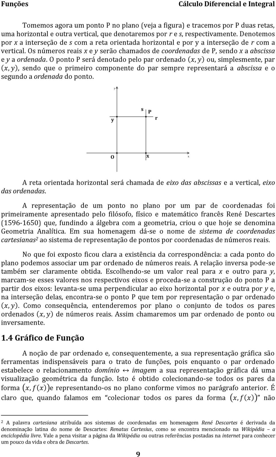 Os números reais x e y serão chamados de coordenadas de P, sendo x a abscissa e y a ordenada.