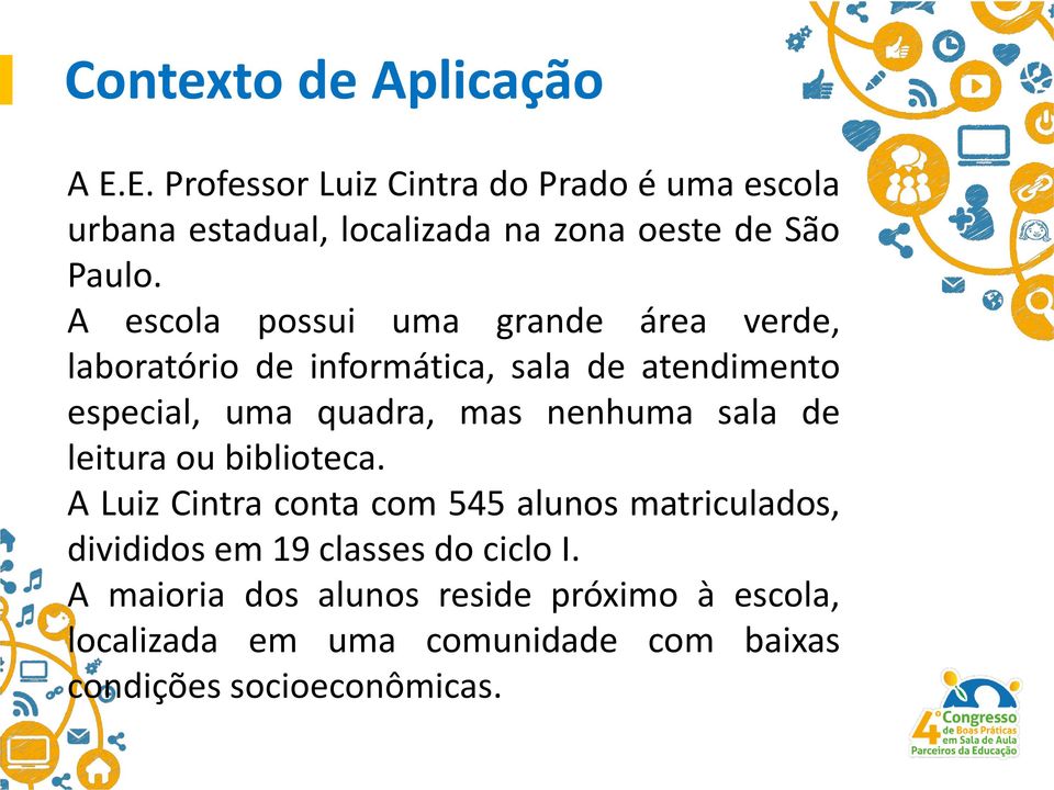 A escola possui uma grande área verde, laboratório de informática, sala de atendimento especial, uma quadra, mas