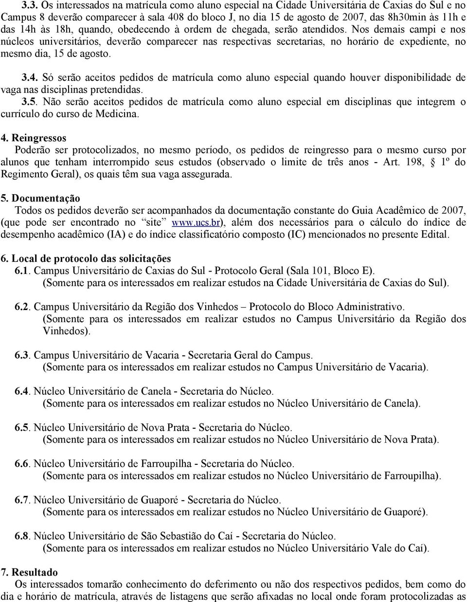 Nos demais campi e nos núcleos universitários, deverão comparecer nas respectivas secretarias, no horário de expediente, no mesmo dia, 15 de agosto. 3.4.