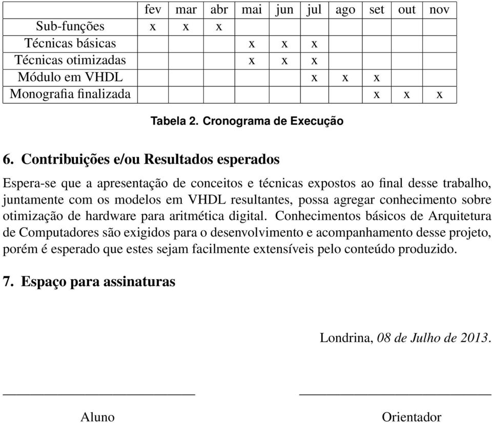 Contribuições e/ou Resultados esperados Espera-se que a apresentação de conceitos e técnicas expostos ao final desse trabalho, juntamente com os modelos em VHDL resultantes, possa