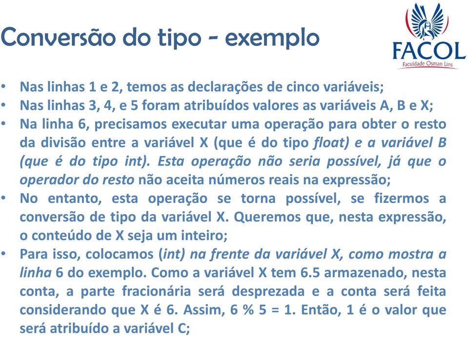 Esta operação não seria possível, já que o operador do resto não aceita números reais na expressão; No entanto, esta operação se torna possível, se fizermos a conversão de tipo da variável X.