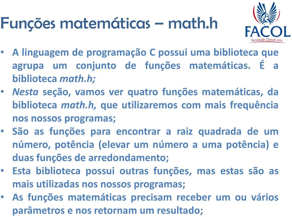 h, que utilizaremos com mais frequência nos nossos programas; São as funções para encontrar a raiz quadrada de um número, potência (elevar um número a