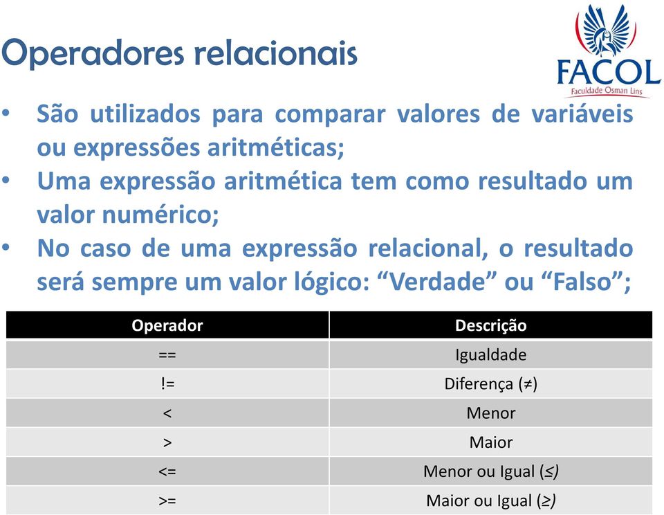 expressão relacional, o resultado será sempre um valor lógico: Verdade ou Falso ; Operador