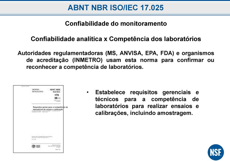 (MS, ANVISA, EPA, FDA) e organismos de acreditação (INMETRO) usam esta norma para confirmar ou reconhecer a competência de