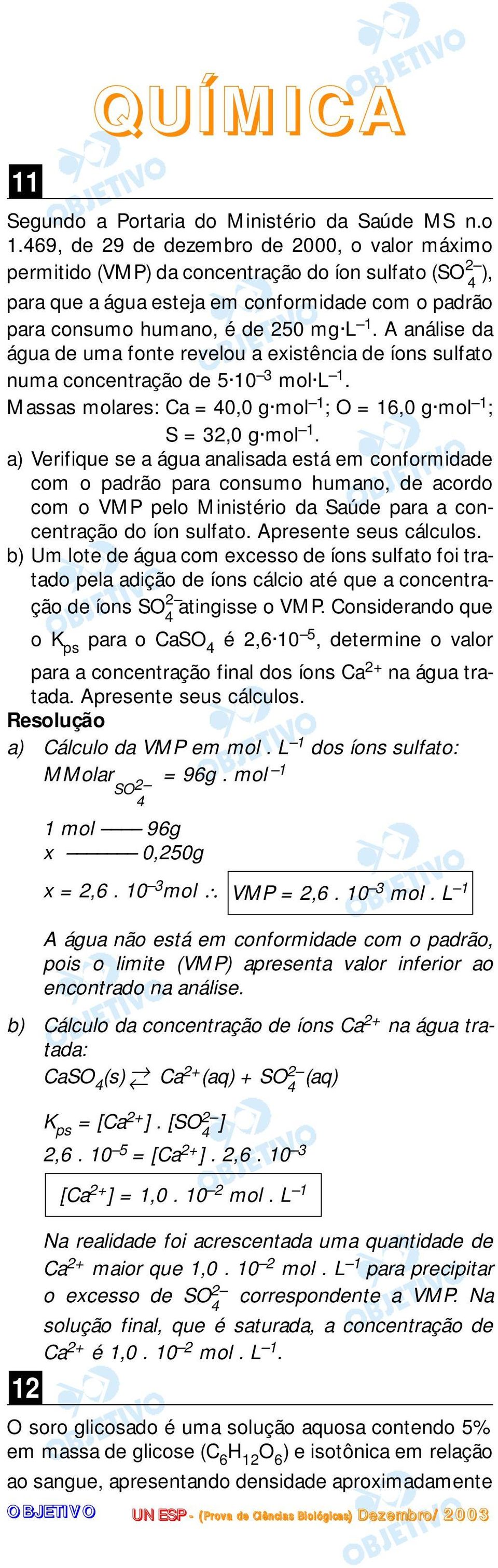 A análise da água de uma fonte revelou a existência de íons sulfato numa concentração de 5 10 3 mol L 1. Massas molares: Ca = 40,0 g mol 1 ; O = 16,0 g mol 1 ; S = 32,0 g mol 1.