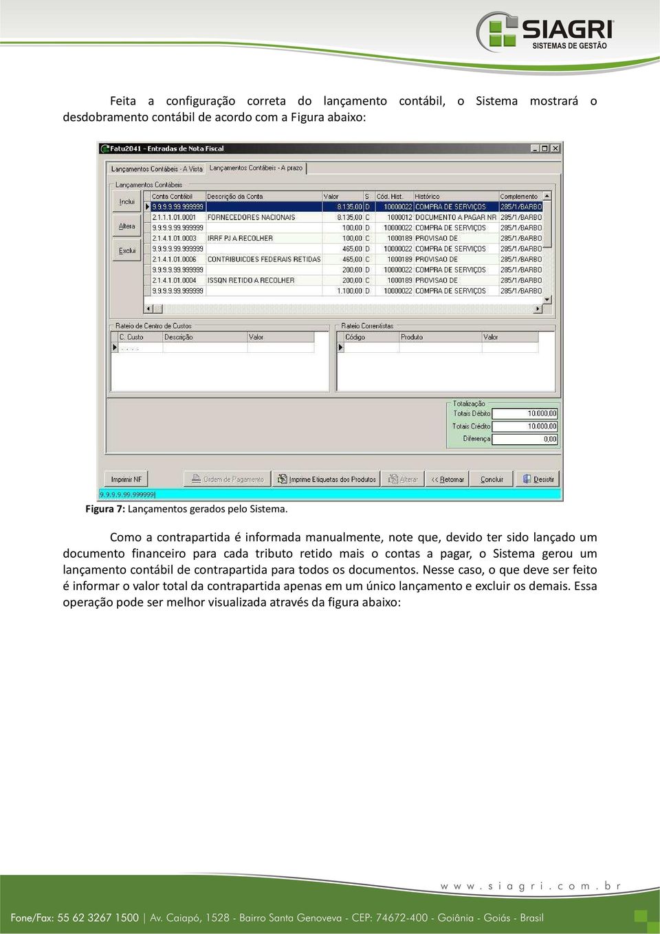 Como a contrapartida é informada manualmente, note que, devido ter sido lançado um documento financeiro para cada tributo retido mais o contas a