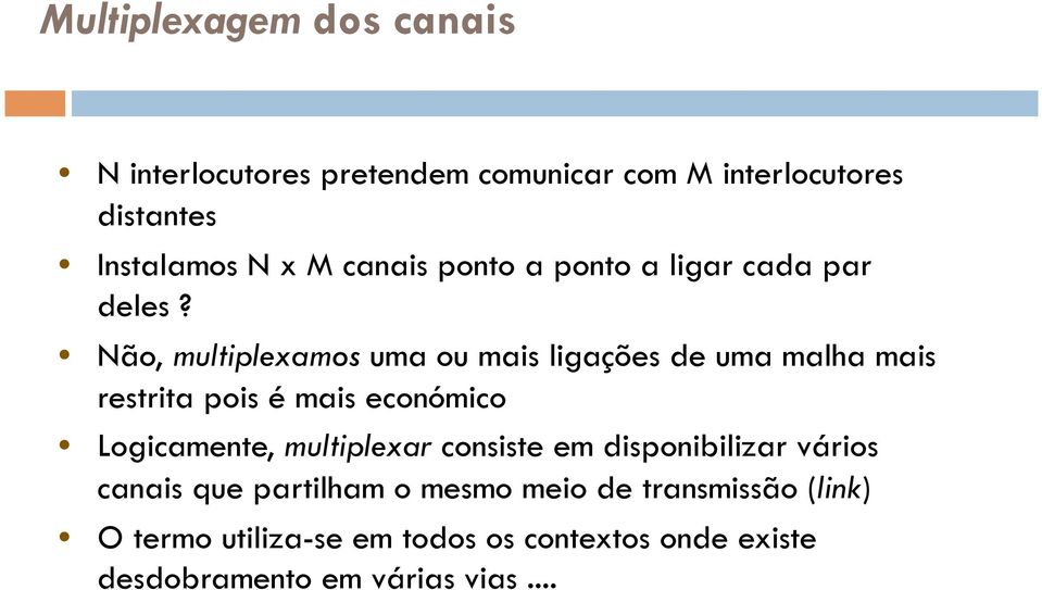 Não, multiplexamos uma ou mais ligações de uma malha mais restrita pois é mais económico Logicamente,