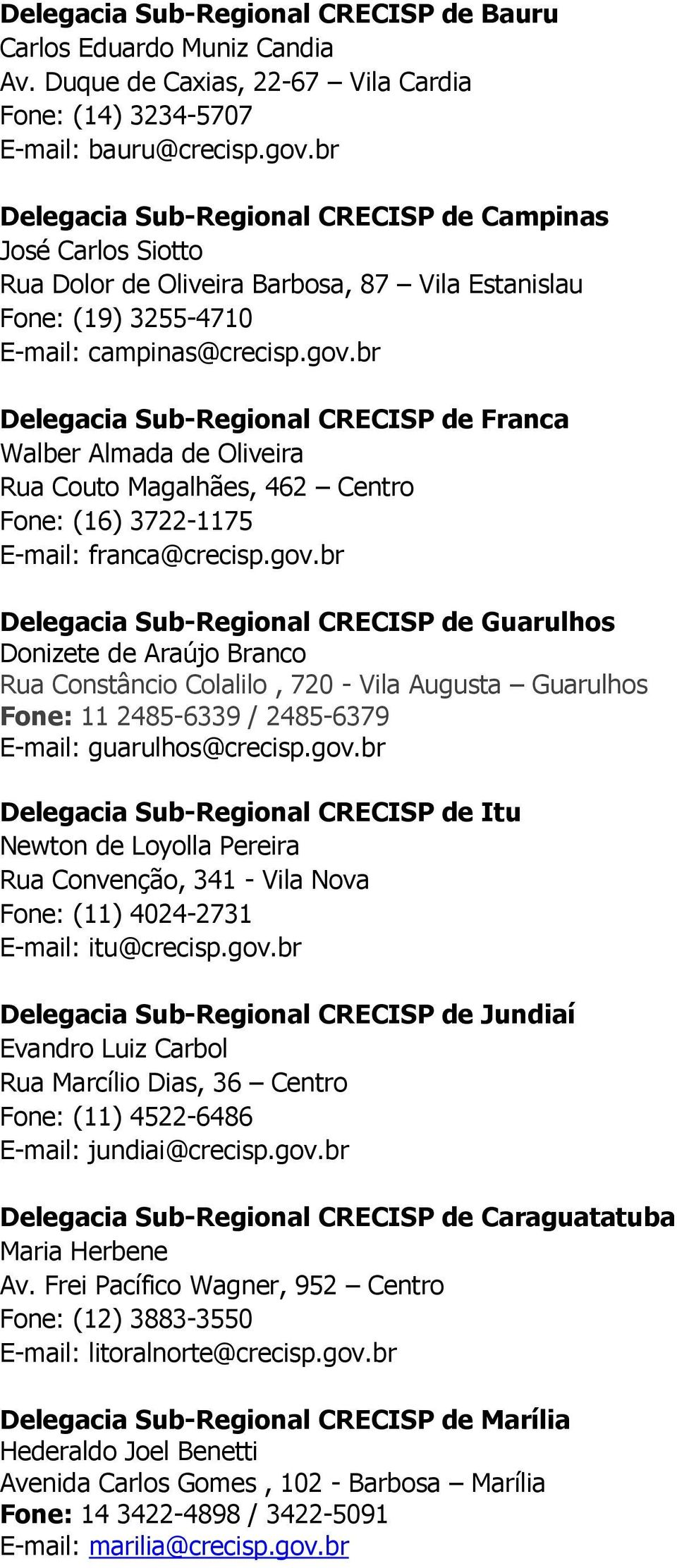 br Delegacia Sub-Regional CRECISP de Franca Walber Almada de Oliveira Rua Couto Magalhães, 462 Centro Fone: (16) 3722-1175 E-mail: franca@crecisp.gov.