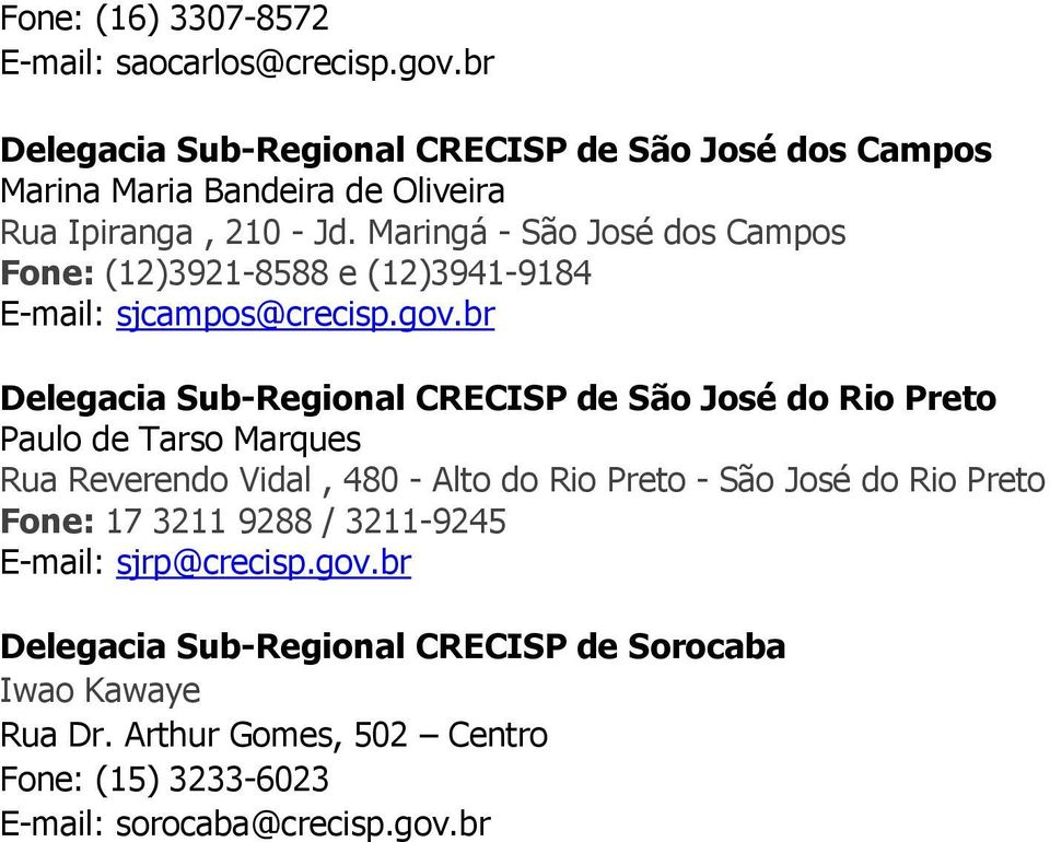 Maringá - São José dos Campos Fone: (12)3921-8588 e (12)3941-9184 E-mail: sjcampos@crecisp.gov.