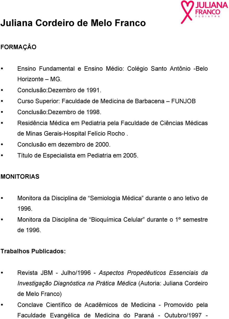 Conclusão em dezembro de 2000. Título de Especialista em Pediatria em 2005. MONITORIAS Monitora da Disciplina de Semiologia Médica durante o ano letivo de 1996.