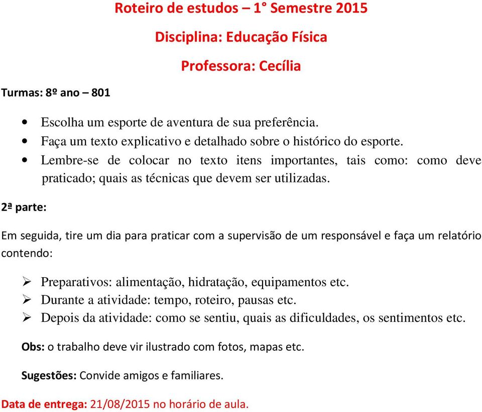 2ª parte: Em seguida, tire um dia para praticar com a supervisão de um responsável e faça um relatório contendo: Preparativos: alimentação, hidratação, equipamentos etc.