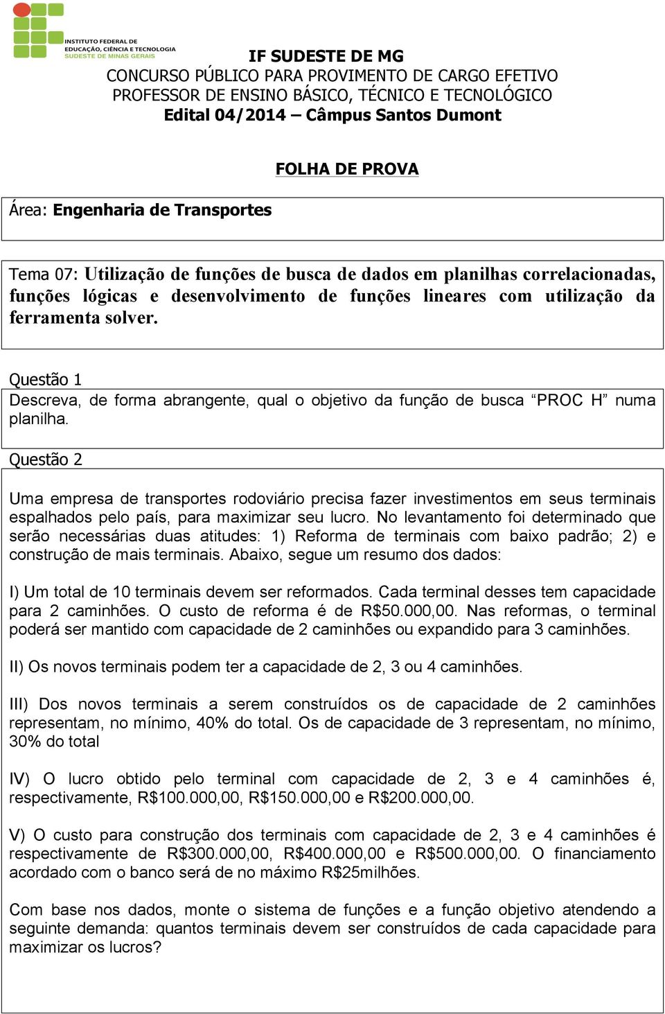 Questão 2 Uma empresa de transportes rodoviário precisa fazer investimentos em seus terminais espalhados pelo país, para maximizar seu lucro.