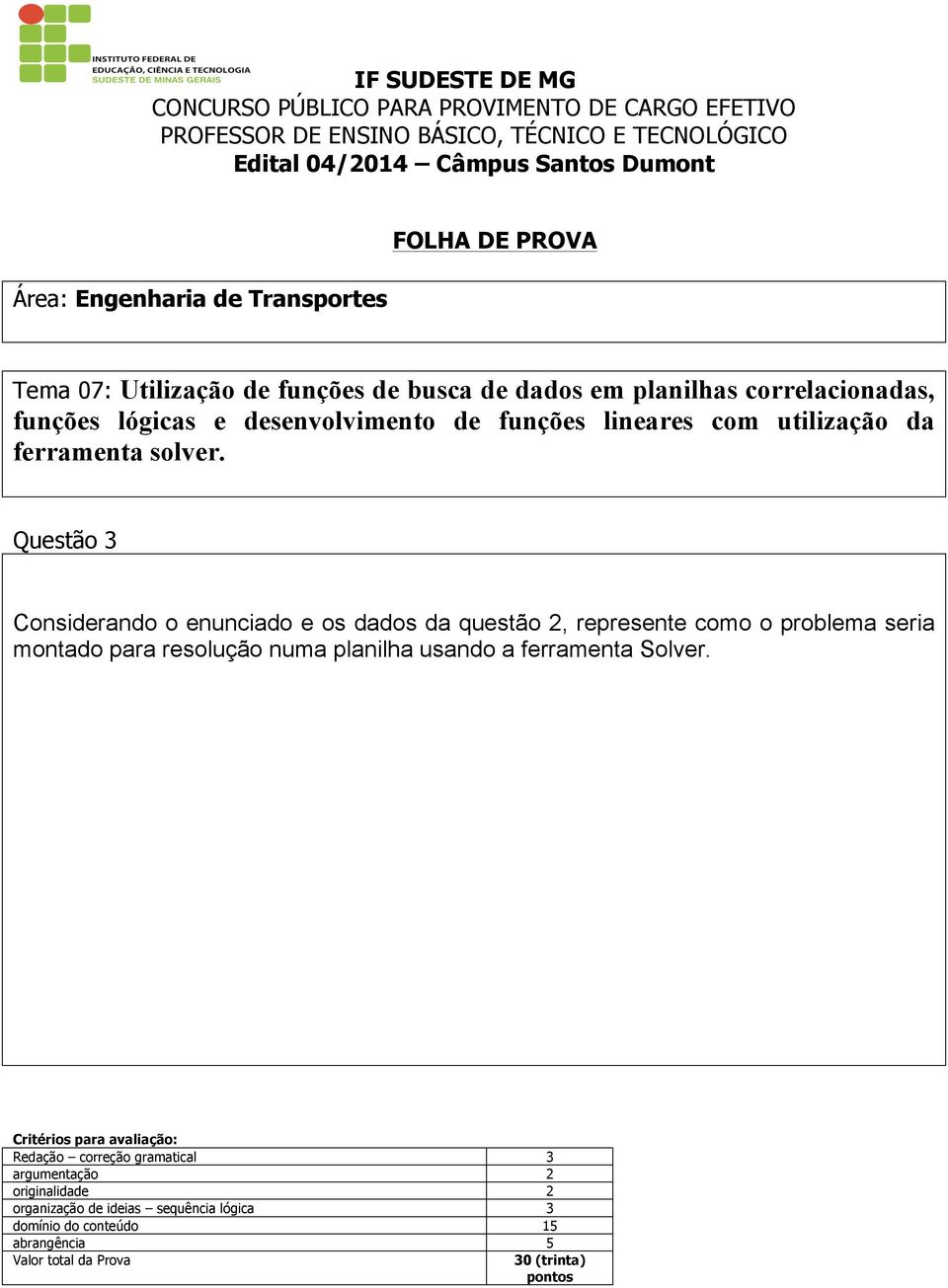 Questão 3 Considerando o enunciado e os dados da questão 2, represente como o problema seria montado para resolução numa planilha