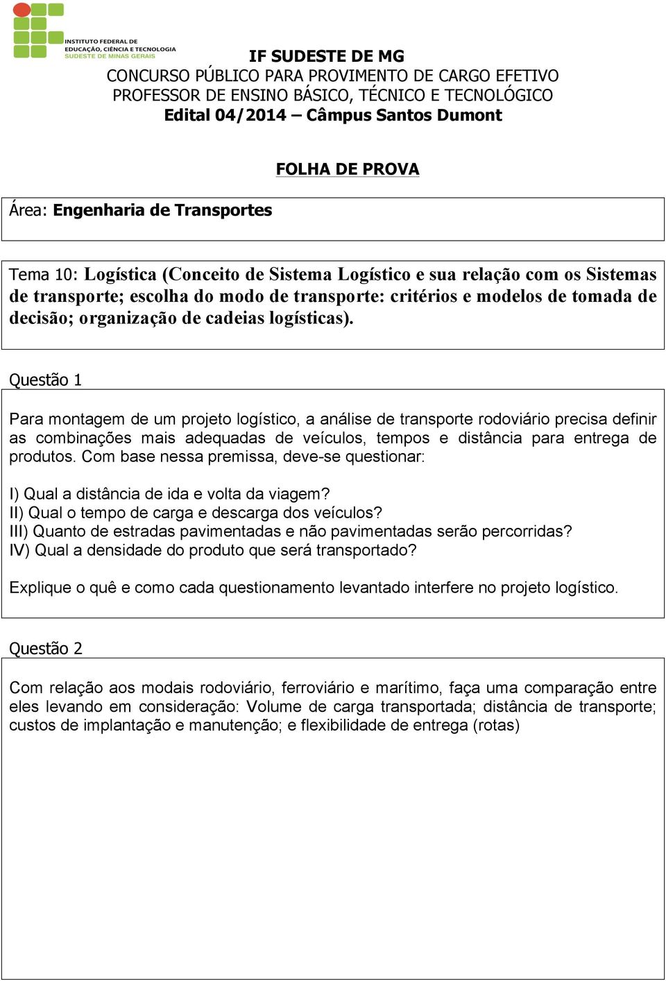 Com base nessa premissa, deve-se questionar: I) Qual a distância de ida e volta da viagem? II) Qual o tempo de carga e descarga dos veículos?