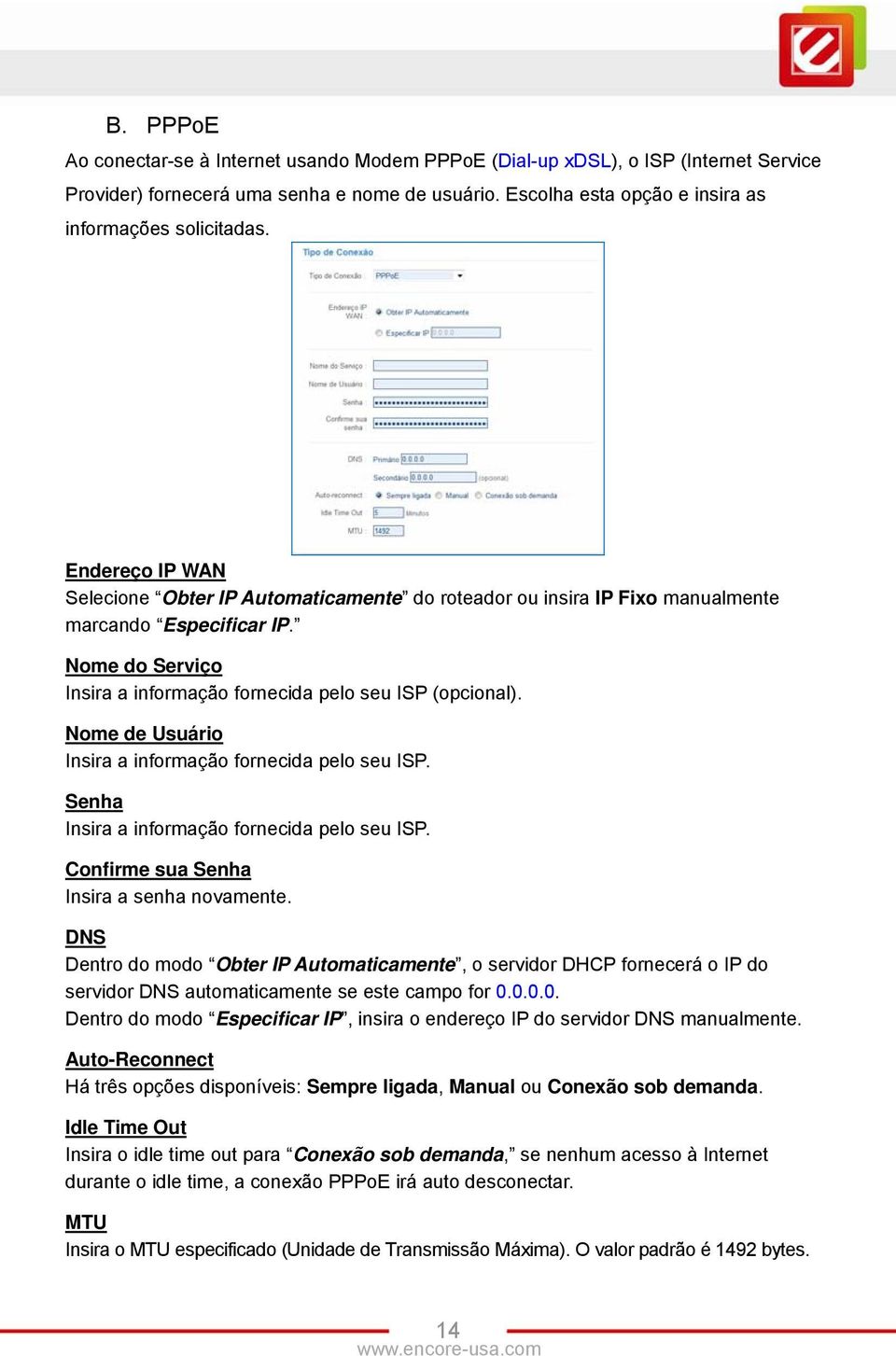 Nome de Usuário Insira a informação fornecida pelo seu ISP. Senha Insira a informação fornecida pelo seu ISP. Confirme sua Senha Insira a senha novamente.