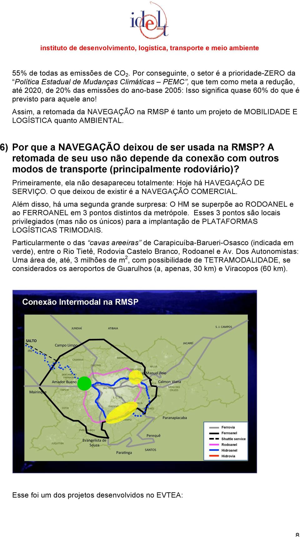 que é previsto para aquele ano Assim, a retomada da NAVEGAÇÃO na RMSP é tanto um projeto de MOBILIDADE E LOGÍSTICA quanto AMBIENTAL. 6) Por que a NAVEGAÇÃO deixou de ser usada na RMSP?