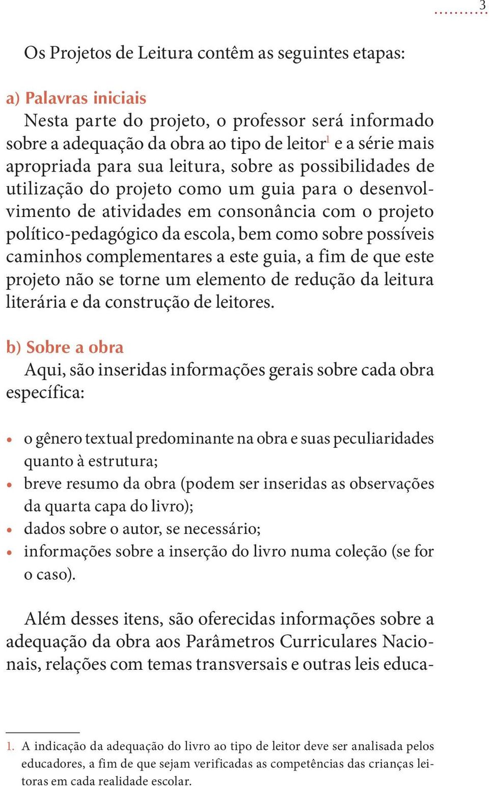 possíveis caminhos complementares a este guia, a fim de que este projeto não se torne um elemento de redução da leitura literária e da construção de leitores.