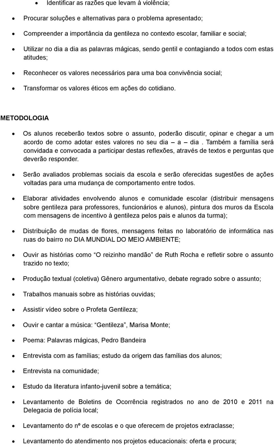 cotidiano. METODOLOGIA Os alunos receberão textos sobre o assunto, poderão discutir, opinar e chegar a um acordo de como adotar estes valores no seu dia a dia.