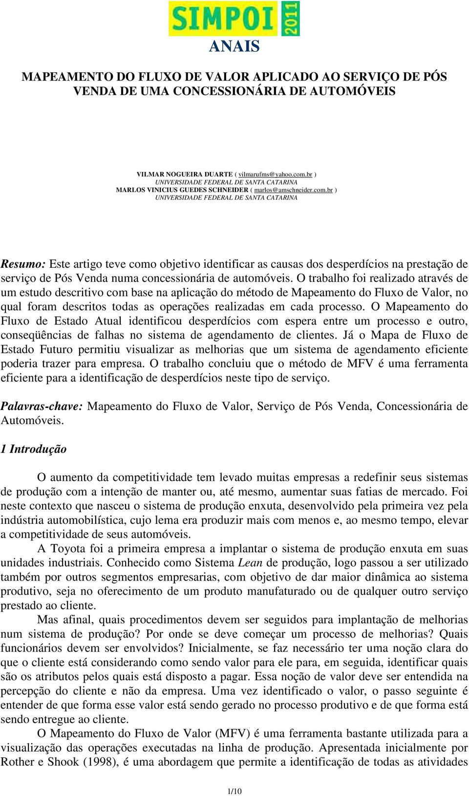 br ) UNIVERSIDADE FEDERAL DE SANTA CATARINA Resumo: Este artigo teve como objetivo identificar as causas dos desperdícios na prestação de serviço de Pós Venda numa concessionária de automóveis.