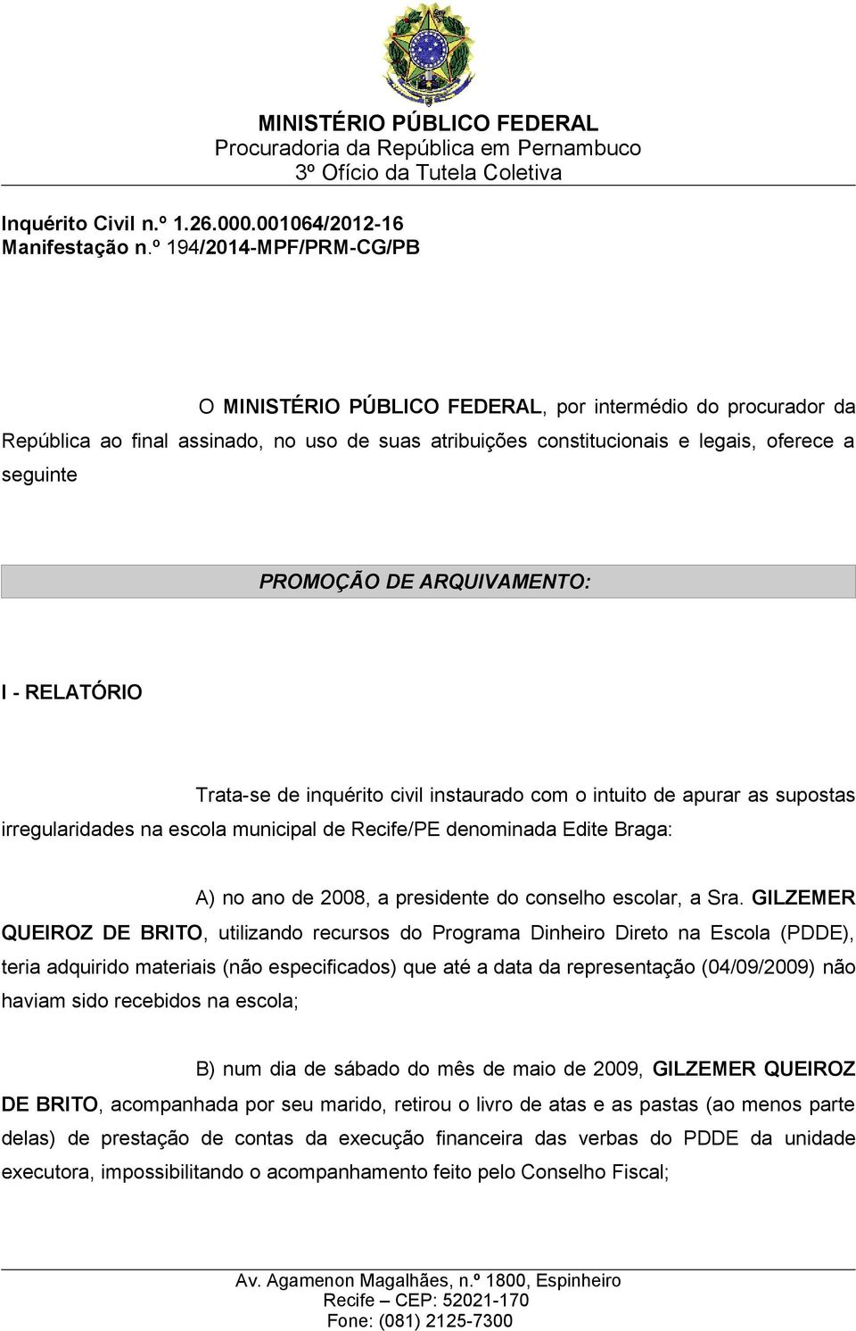 final assinado, no uso de suas atribuições constitucionais e legais, oferece a seguinte PROMOÇÃO DE ARQUIVAMENTO: I - RELATÓRIO Trata-se de inquérito civil instaurado com o intuito de apurar as